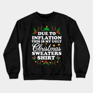 Due To Inflation THIS is my ugly Christmas sweaters shirt Crewneck Sweatshirt